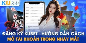 4 Bước hướng dẫn người chơi cách đăng ký Kubet
