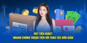 Giải đáp thắc mắc của hội viên về vấn đề rút tiền Kubet