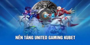 Những ưu điểm tuyệt vời khi lựa chọn United Gaming Kubet